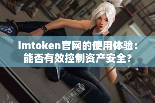 imtoken官网的使用体验：能否有效控制资产安全？