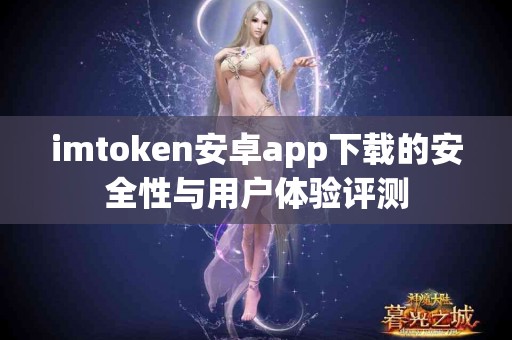 imtoken安卓app下载的安全性与用户体验评测