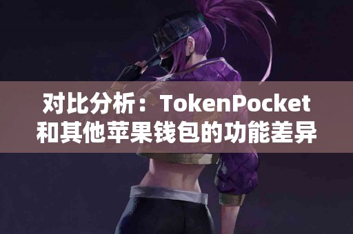 对比分析：TokenPocket和其他苹果钱包的功能差异