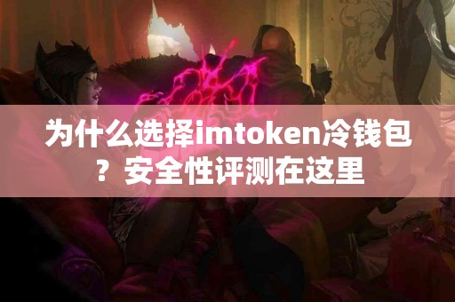 为什么选择imtoken冷钱包？安全性评测在这里