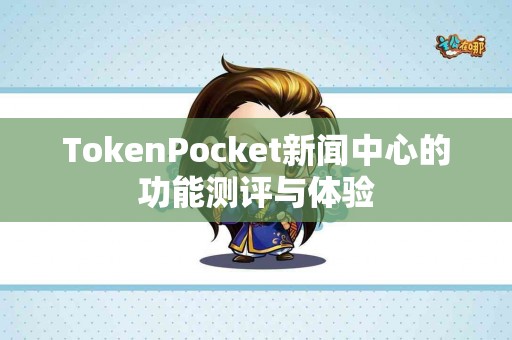 TokenPocket新闻中心的功能测评与体验