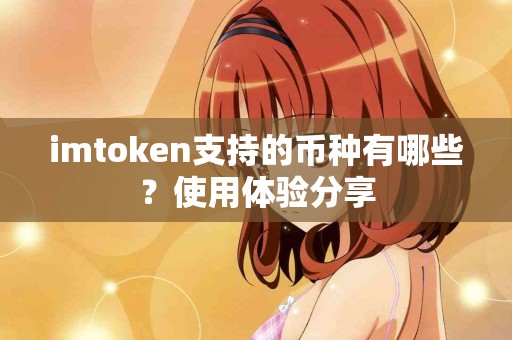 imtoken支持的币种有哪些？使用体验分享