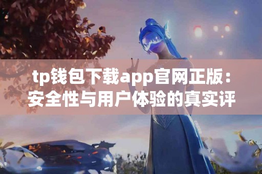 tp钱包下载app官网正版：安全性与用户体验的真实评测