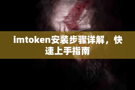 imtoken安装步骤详解，快速上手指南