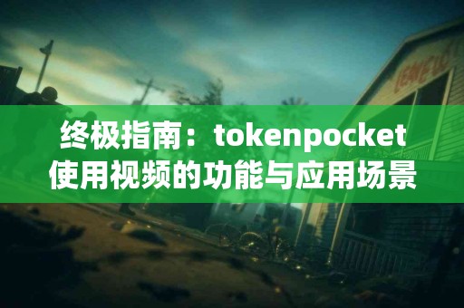 终极指南：tokenpocket使用视频的功能与应用场景分析