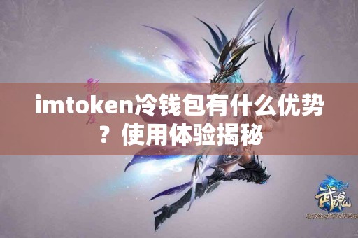 imtoken冷钱包有什么优势？使用体验揭秘