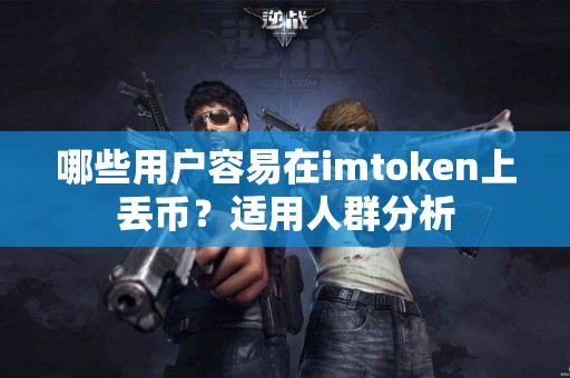 哪些用户容易在imtoken上丢币？适用人群分析