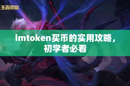 imtoken买币的实用攻略，初学者必看