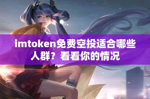 imtoken免费空投适合哪些人群？看看你的情况