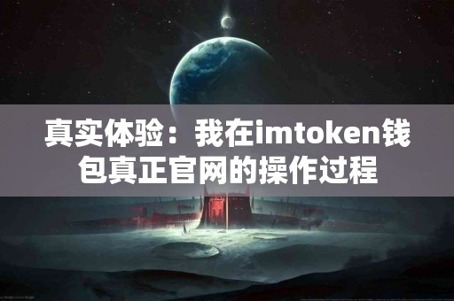 真实体验：我在imtoken钱包真正官网的操作过程