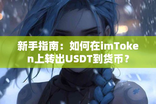 新手指南：如何在imToken上转出USDT到货币？