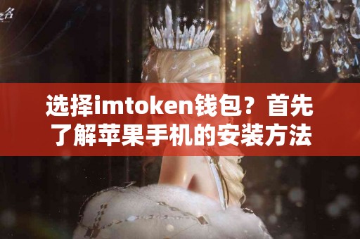 选择imtoken钱包？首先了解苹果手机的安装方法