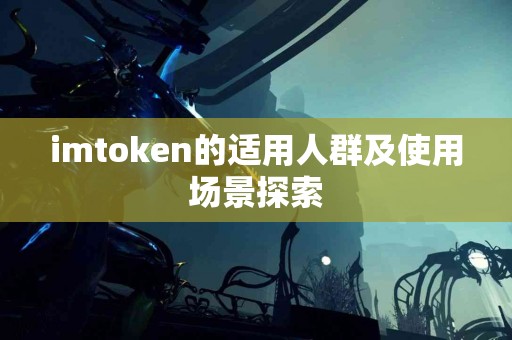 imtoken的适用人群及使用场景探索