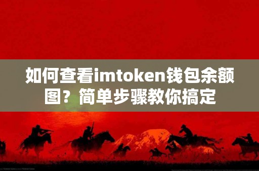 如何查看imtoken钱包余额图？简单步骤教你搞定