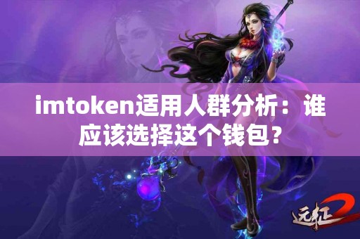 imtoken适用人群分析：谁应该选择这个钱包？