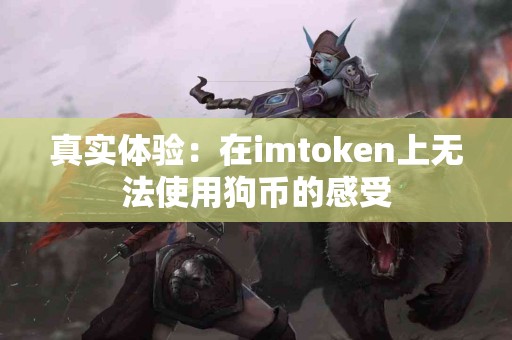 真实体验：在imtoken上无法使用狗币的感受