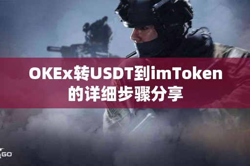 OKEx转USDT到imToken的详细步骤分享