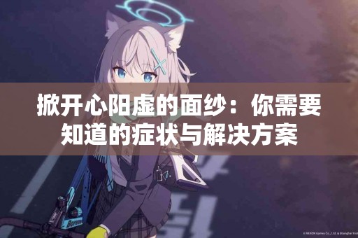 掀开心阳虚的面纱：你需要知道的症状与解决方案