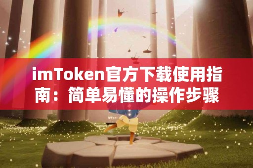 imToken官方下载使用指南：简单易懂的操作步骤