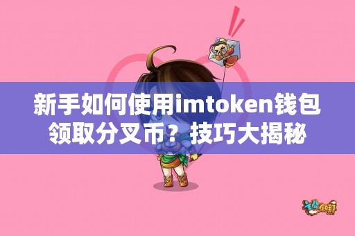 新手如何使用imtoken钱包领取分叉币？技巧大揭秘