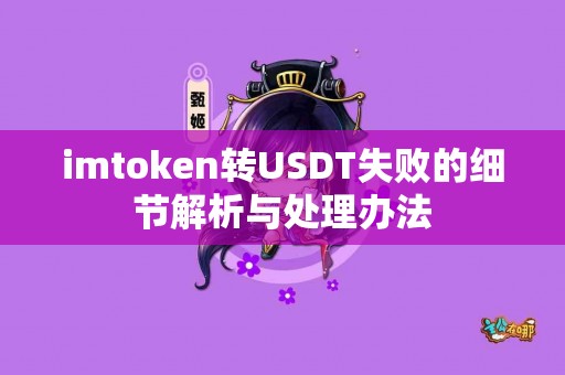 imtoken转USDT失败的细节解析与处理办法