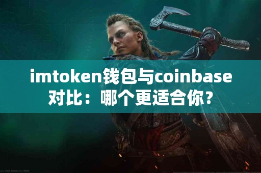 imtoken钱包与coinbase对比：哪个更适合你？
