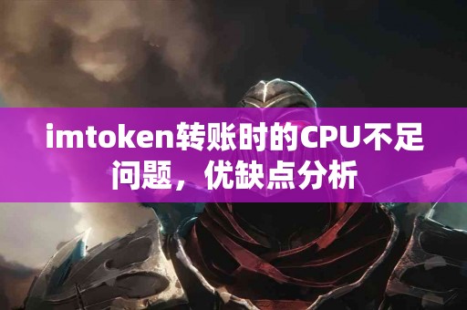 imtoken转账时的CPU不足问题，优缺点分析