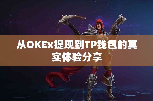 从OKEx提现到TP钱包的真实体验分享