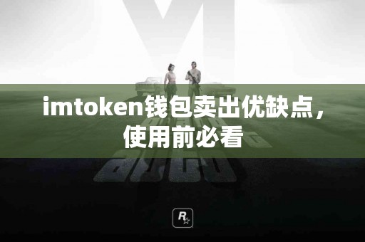 imtoken钱包卖出优缺点，使用前必看