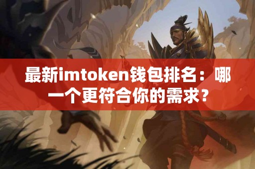 最新imtoken钱包排名：哪一个更符合你的需求？