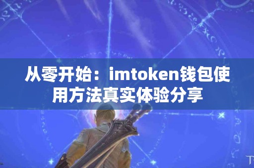 从零开始：imtoken钱包使用方法真实体验分享