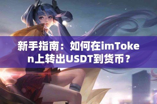 新手指南：如何在imToken上转出USDT到货币？