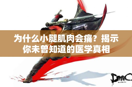 为什么小腿肌肉会痛？揭示你未曾知道的医学真相
