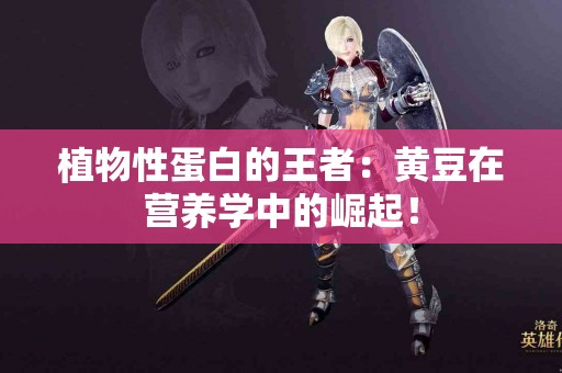 植物性蛋白的王者：黄豆在营养学中的崛起！