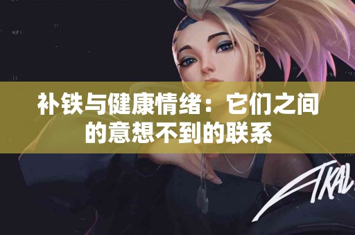 补铁与健康情绪：它们之间的意想不到的联系