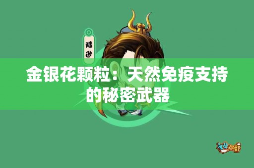 金银花颗粒：天然免疫支持的秘密武器