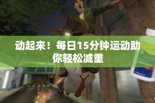 动起来！每日15分钟运动助你轻松减重