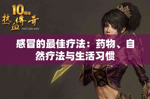 感冒的最佳疗法：药物、自然疗法与生活习惯