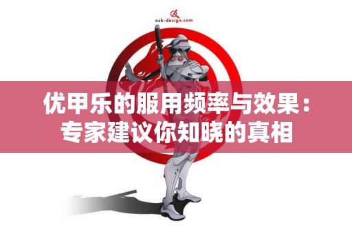 优甲乐的服用频率与效果：专家建议你知晓的真相