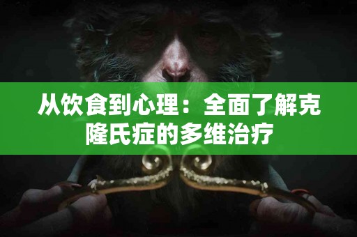 从饮食到心理：全面了解克隆氏症的多维治疗