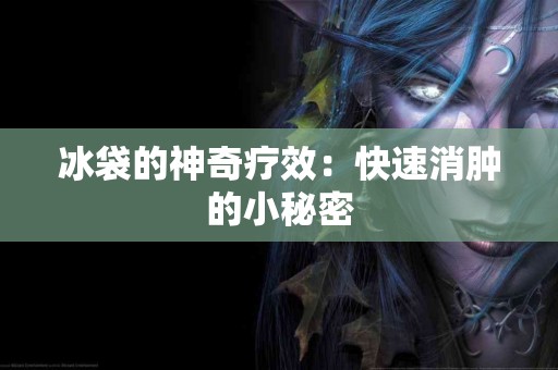 冰袋的神奇疗效：快速消肿的小秘密