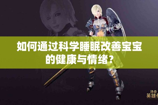 如何通过科学睡眠改善宝宝的健康与情绪？