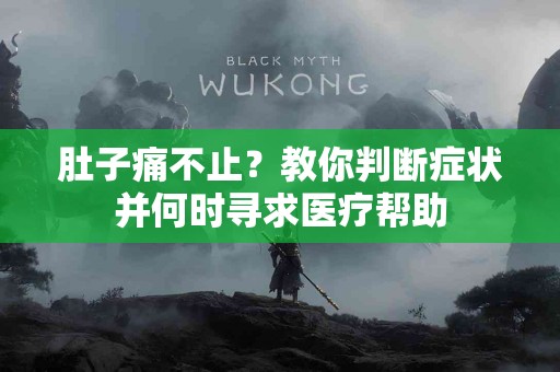 肚子痛不止？教你判断症状并何时寻求医疗帮助